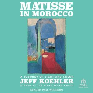 Matisse in Morocco, Jeff Koehler