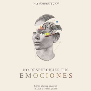 No Desperdicies tus emociones, Alejandra Sura