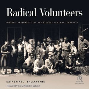 Radical Volunteers: Dissent, Desegregation, and Student Power in Tennessee
