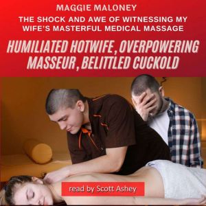 Humiliated Hotwife, Overpowering Masseur, Belittled Cuckold: The Shock and Awe of Witnessing My Wife's Masterful Medical Massa