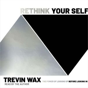 Rethink Your Self: The Power of Looking Up Before Looking In
