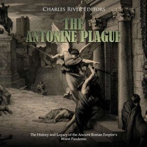 Antonine Plague, The The History and..., Charles River Editors