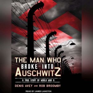The Man Who Broke into Auschwitz, Denis Avey
