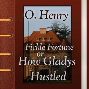 Fickle Fortune, or How Gladys Hustled..., O. Henry