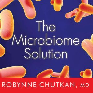 The Microbiome Solution, Dr. Robynne Chutkan