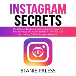 Instagram Secrets The Ultimate Guide..., Stanie Paless