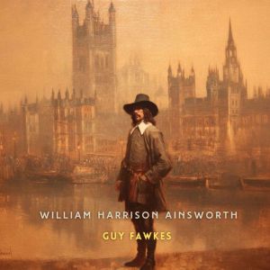 Guy Fawkes, Volume 2, William Harrison Ainsworth