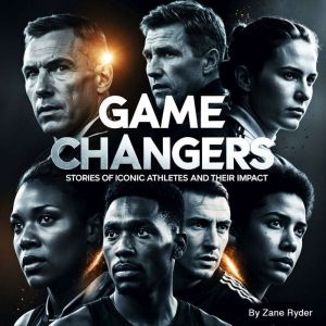 Game Changers: Stories of Iconic Athletes and Their Impact