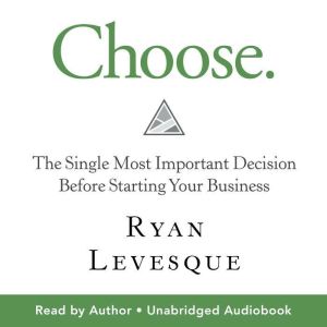 Choose: The Single Most Important Decision Before Starting Your Business
