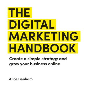 The Digital Marketing Handbook: Create a simple strategy and grow your business online
