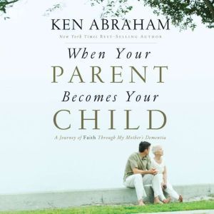 When Your Parent Becomes Your Child, Ken Abraham