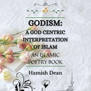 Godism: A God Centric Interpretation of Islam: An Islamic Poetry Book