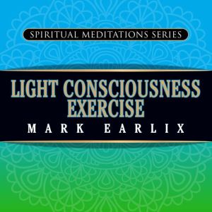 Light Consciousness Exercise, Mark Earlix