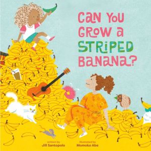 Can You Grow a Striped Banana?, Jill Santopolo