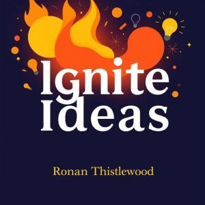 Ignite Ideas Make Your Message Unfor..., Ronan Thistlewood