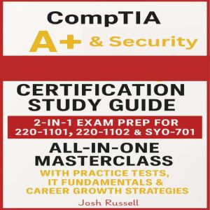 CompTIA A & Security Certification Study Guide: 2-in-1 Exam Prep for 220-1101, 220-1102 & SY0-701  All-in-One Masterclass with
