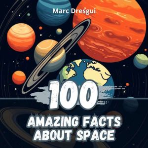 100 Amazing Facts about Space, Marc Dresgui