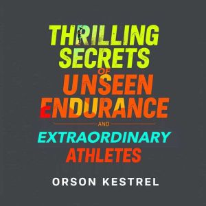 Thrilling Secrets of Unseen Endurance and Extraordinary Athletes: "Transform your training! Discover the thrilling secrets of