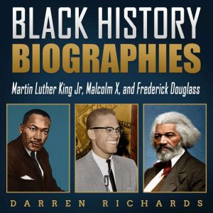 Black History Biographies: Martin Luther King Jr., Malcolm X, and Frederick Douglass