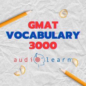 GMAT Vocabulary 3000 AudioLearn: Learn how to master proper spelling, pronunciation, definitions, synonyms/antonyms of the top