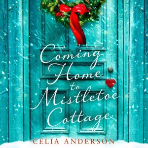 Coming Home to Mistletoe Cottage, Celia Anderson