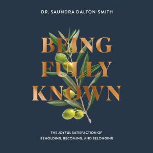 Being Fully Known: The Joyful Satisfaction of Beholding, Becoming, and Belonging