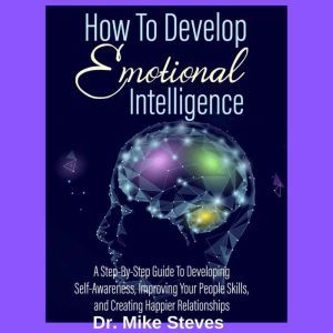 How To Develop Emotional Intelligence..., Dr. Mike Steves