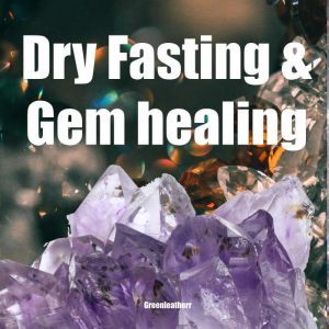 Dry Fasting  Gem healing  Guide to ..., Greenleatherr