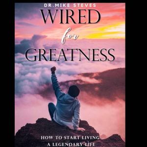 Wired For Greatness, Dr. Mike Steves
