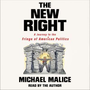 The New Right A Journey to the Fringe of American Politics, Michael Malice