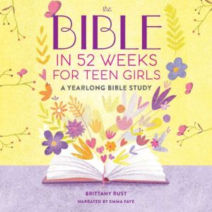 The Bible in 52 Weeks for Teen Girls: A Yearlong Bible Study