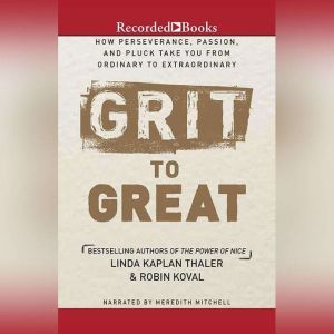 Grit to Great: How Perseverance, Passion, and Pluck Take You from Ordinary to Extraordinary, Linda Kaplan Thaler