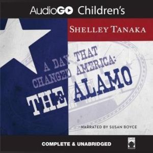 A Day That Changed America: The Alamo, Shelley Tanaka