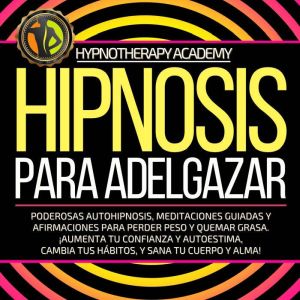 Hipnosis Para Adelgazar: Poderosas Autohipnosis, Meditaciones Guiadas Y Afirmaciones Para Perder Peso Y Quemar Grasa. ¡Aumenta