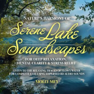 Natures Harmony of Serene Lake Soundscapes For Deep Relaxation, Mental Clarity & Stress Relief: Listen to the Relaxing Tracks