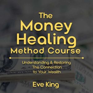 The Money Healing Method Course, Eve King