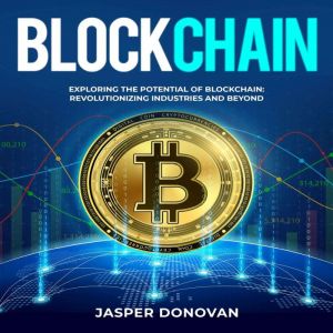 Blockchain: Exploring the Potential of Blockchain:  Revolutionizing Industries and Beyond