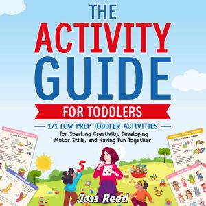 The Activity Guide for Toddlers: 171 Low Prep Toddler Activities for Sparking Creativity, Developing Motor Skills, and Having