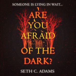 Are You Afraid of the Dark?, Seth C. Adams