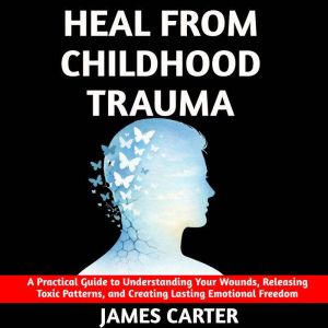 Heal From Childhood Trauma, James Carter