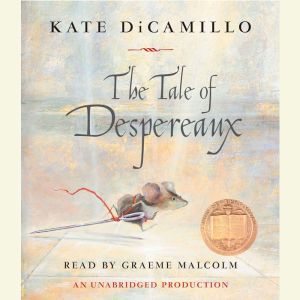The Tale of Despereaux Being the Story of a Mouse, a Princess, Some Soup and a Spool of Thread, Kate DiCamillo