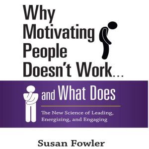 Why Motivating People Doesnt Work......, Susan Fowler
