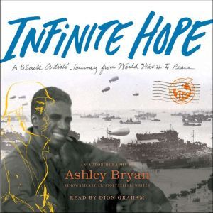 Infinite Hope: A Black Artist's Journey from World War II to Peace, Ashley Bryan