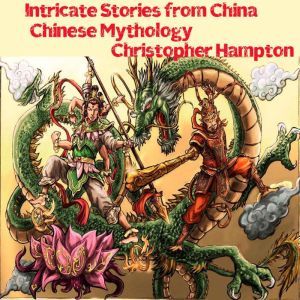 Intricate Stories from China Chinese Mythology, Christopher Hampton