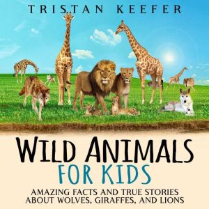 Wild Animals for Kids Amazing Facts ..., Tristan Keefer