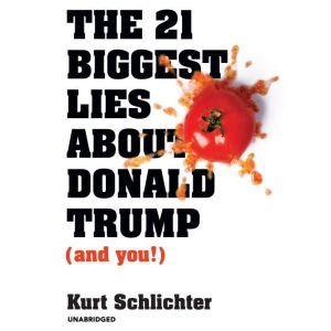 The 21 Biggest Lies about Donald Trum..., Kurt Schlichter