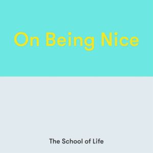 On Being Nice, The School of Life