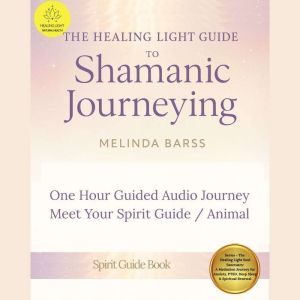 Guide to Shamanic Journeying A One Hour Audio Journey to Meet Your Spirit Guide / Spirit Animal: A Deep Audio Journey for Conn