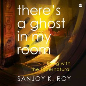There's a Ghost in My Room: Living with the Supernatural