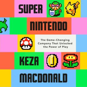 Super Nintendo: The Game-Changing Company That Unlocked the Power of Play